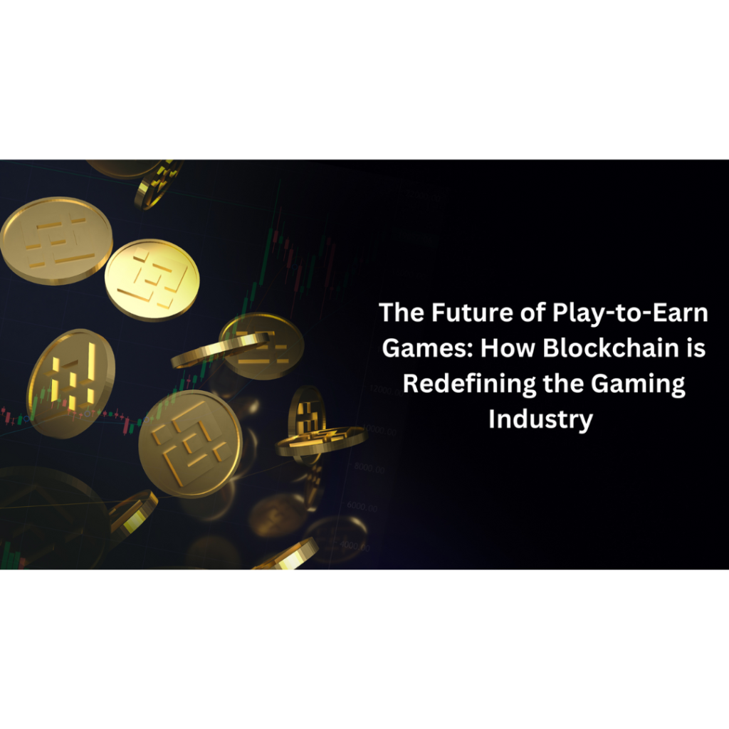 The Future of Play-to-Earn Games: How Blockchain is Redefining the Gaming Industry