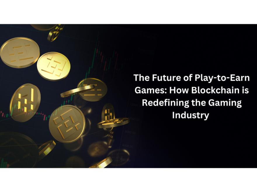 The Future of Play-to-Earn Games: How Blockchain is Redefining the Gaming Industry