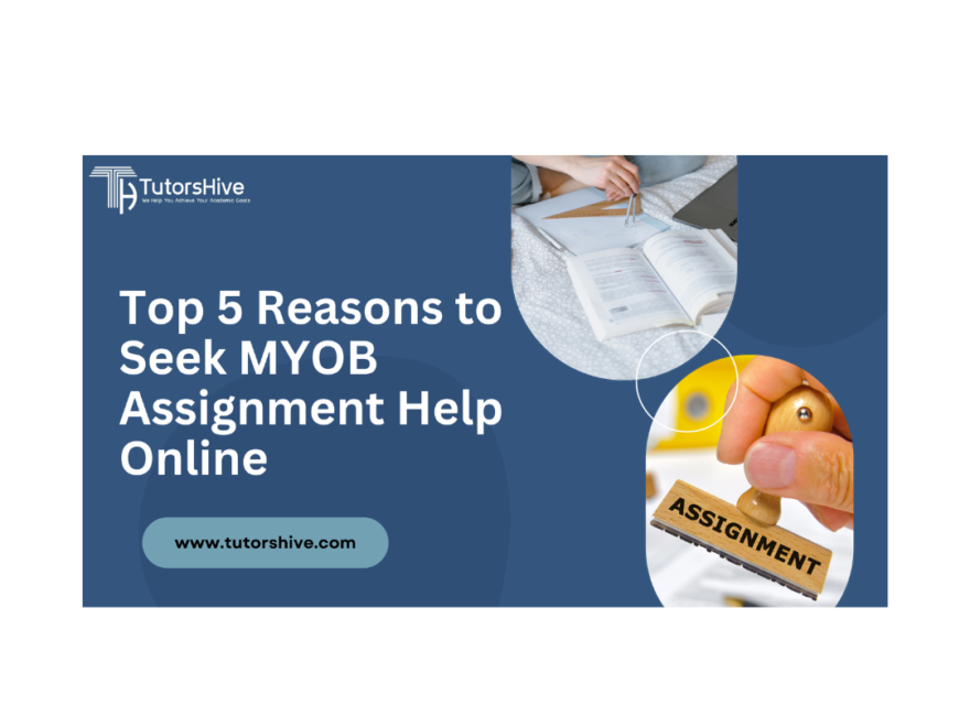 Top 5 Reasons to Seek MYOB Assignment Help Online