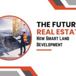 The Future of Real Estate: How Smart Land Development