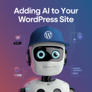 Adding AI to Your WordPress Site: Making It Smarter and More Engaging!