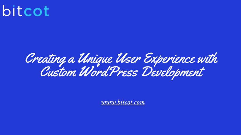 Creating a Unique User Experience with Custom WordPress Development