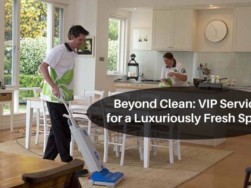 Beyond Clean VIP Service for a Luxuriously Fresh Space