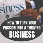 How to Turn Your Passion into a Thriving Business