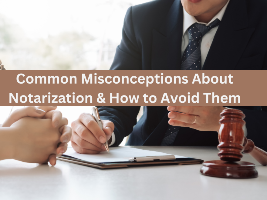 Common Misconceptions About Notarization and How to Avoid Them