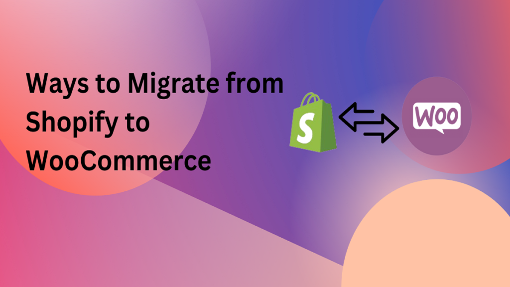 Ways to Migrate from Shopify to WooCommerce