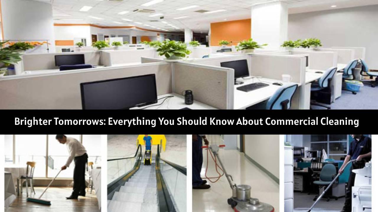 Brighter Tomorrows Everything You Should Know About Commercial Cleaning