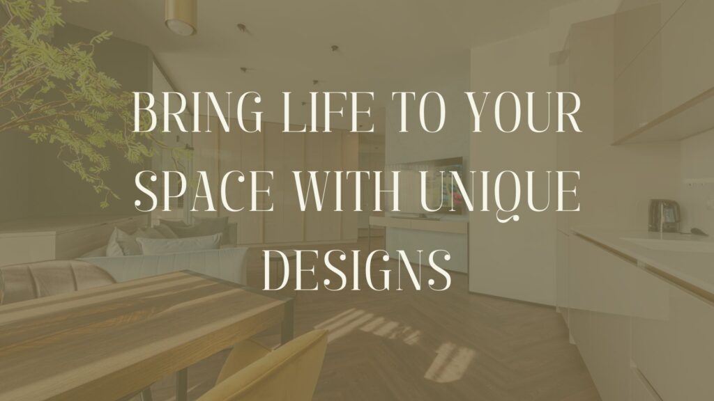 Bring Life to Your Space with Unique Designs