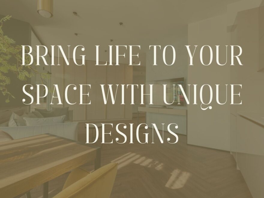 Bring Life to Your Space with Unique Designs