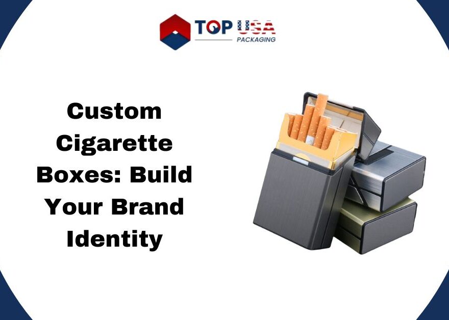 Custom Cigarette Boxes: Build Your Brand Identity