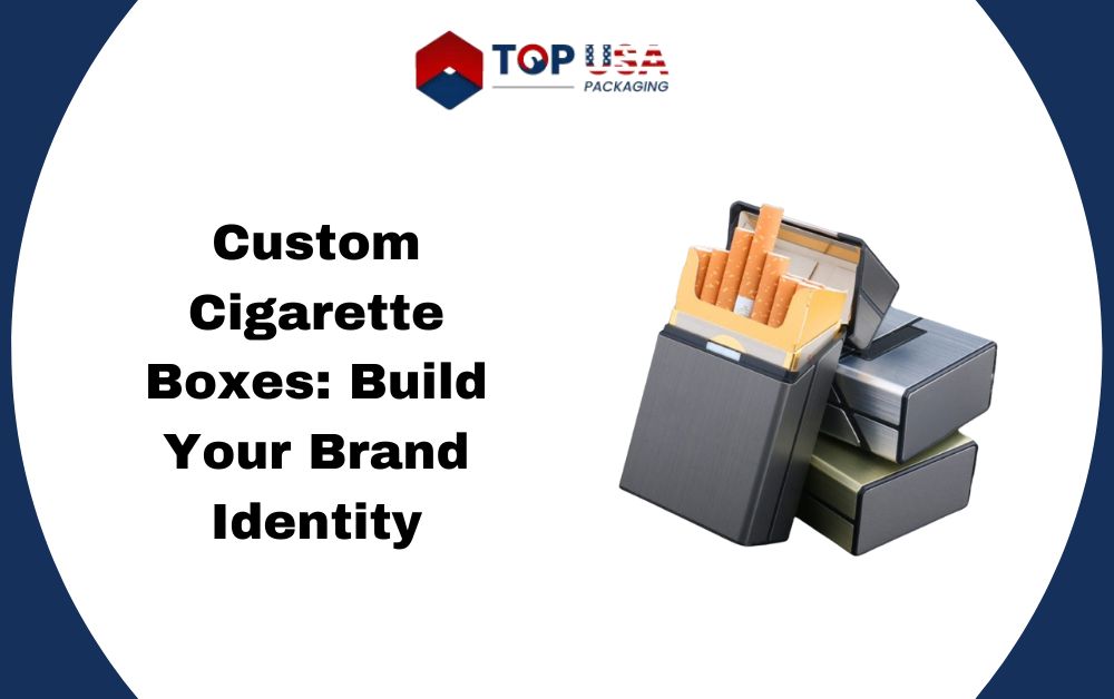 Custom Cigarette Boxes: Build Your Brand Identity