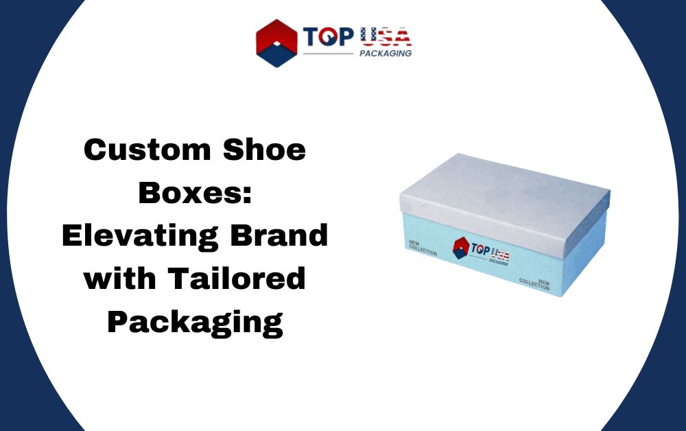 Custom Shoe Boxes: Elevating Brand with Tailored Packaging