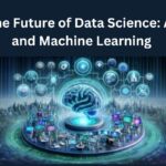 The Future of Data Science: AI and Machine Learning