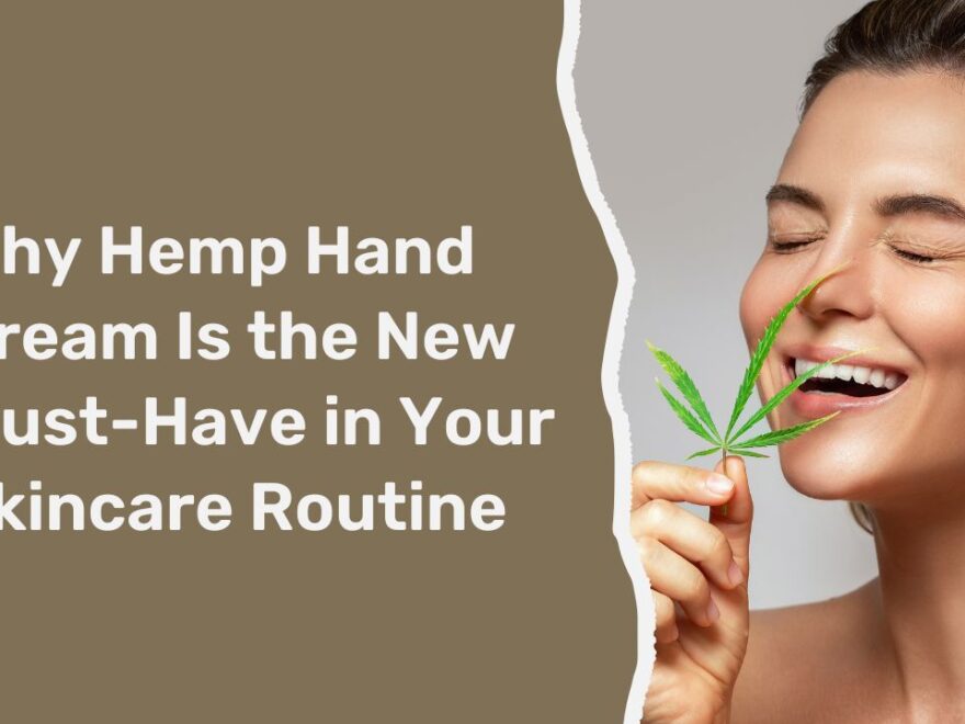 Why Hemp Hand Cream Is the New Must-Have in Your Skincare Routine