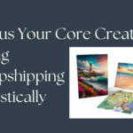 Focus Your Core Creation Using Dropshipping Logistically