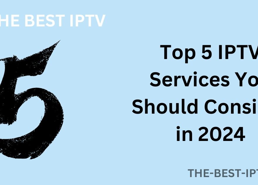 Top 5 IPTV Services You Should Consider