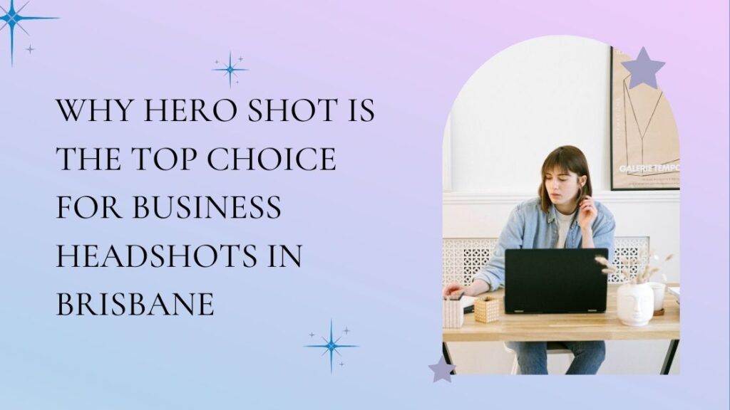 Why Hero Shot is the Top Choice for Business Headshots in Brisbane