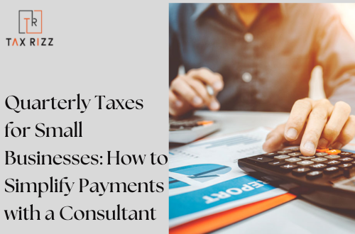 Quarterly Taxes for Small Businesses: How to Simplify Payments with a Consultant