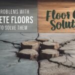 Common Problems with Concrete Floors and How to Solve Them