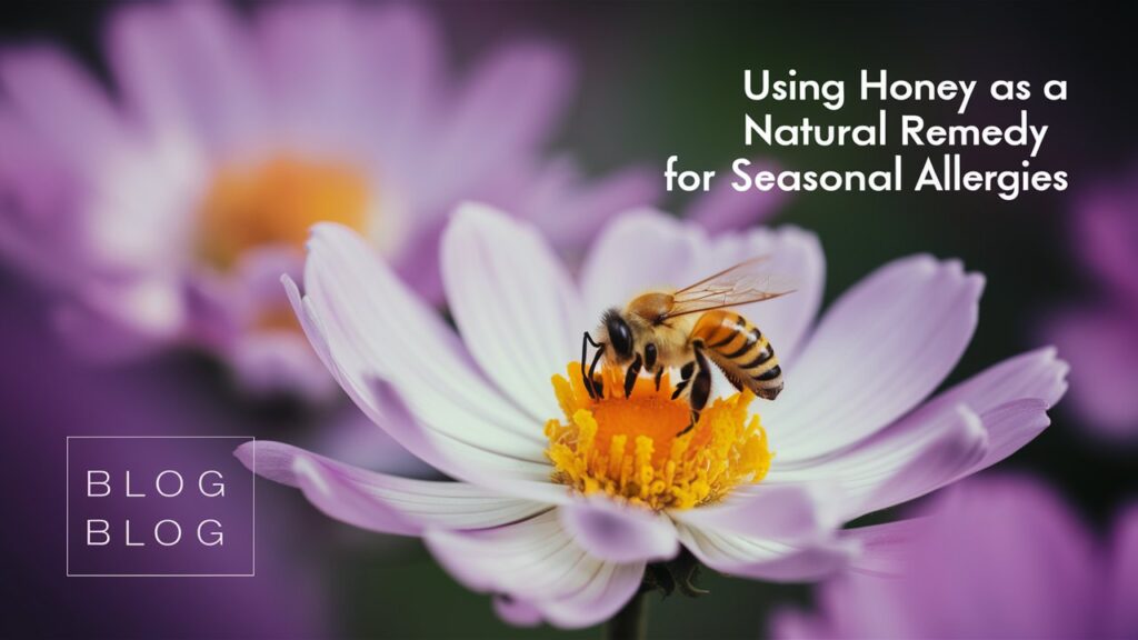 Using Honey as a Natural Remedy for Seasonal Allergies