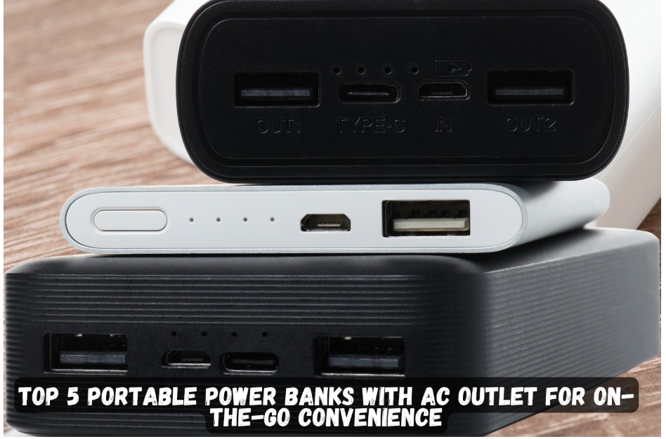 Top 5 Portable Power Banks with AC Outlet for On-the-Go Convenience