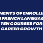 Benefits of Enrolling in French Language ten Courses for Career Growth