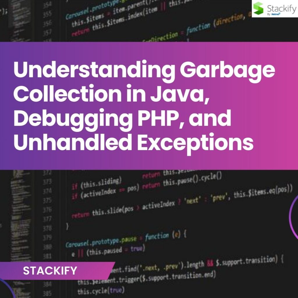 Understanding Garbage Collection in Java, Debugging PHP, and Unhandled Exceptions