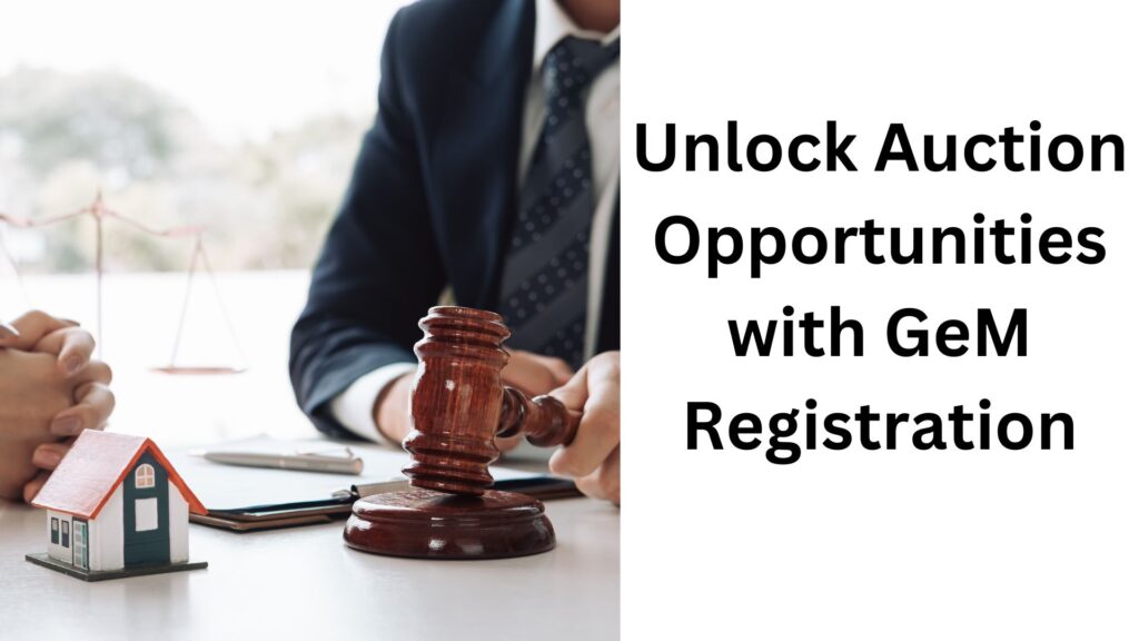 Unlock Auction Opportunities with GeM Registration