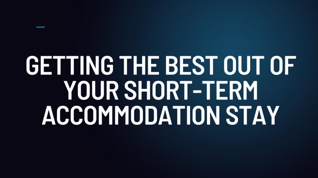 Getting the Best Out of Your Short-Term Accommodation Stay