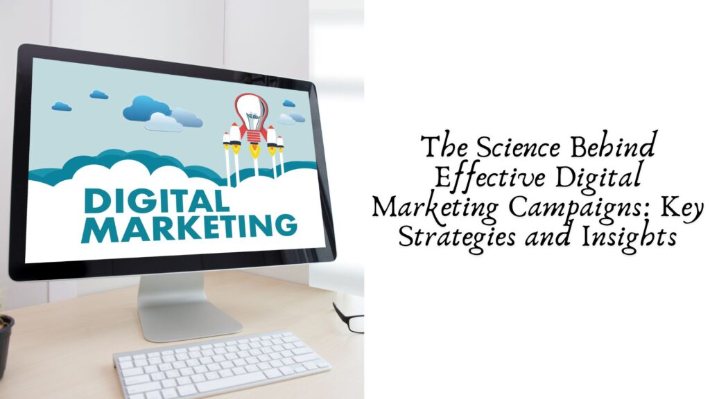 The Science Behind Effective Digital Marketing Campaigns: Key Strategies and Insights