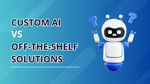 Custom AI vs. Off-the-Shelf AI Solutions